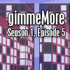 gimmeMore  s01e05